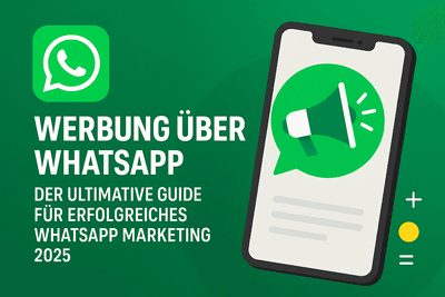 Werbung über WhatsApp: Der ultimative Guide für erfolgreiches WhatsApp Marketing 2025